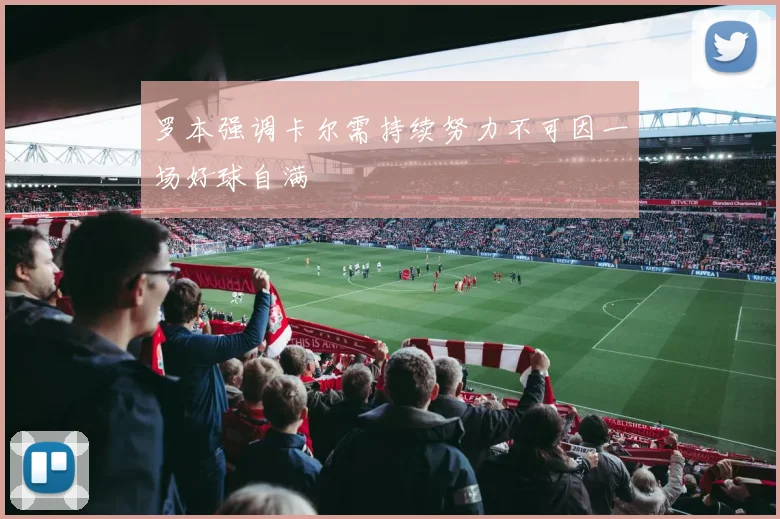 罗本强调卡尔需持续努力不可因一场好球自满