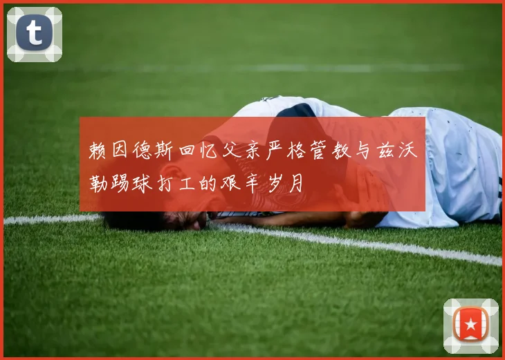 赖因德斯回忆父亲严格管教与兹沃勒踢球打工的艰辛岁月
