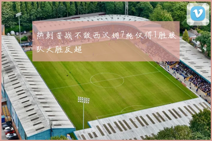 热刺苦战不敌西汉姆7轮仅得1胜狼队大胜反超