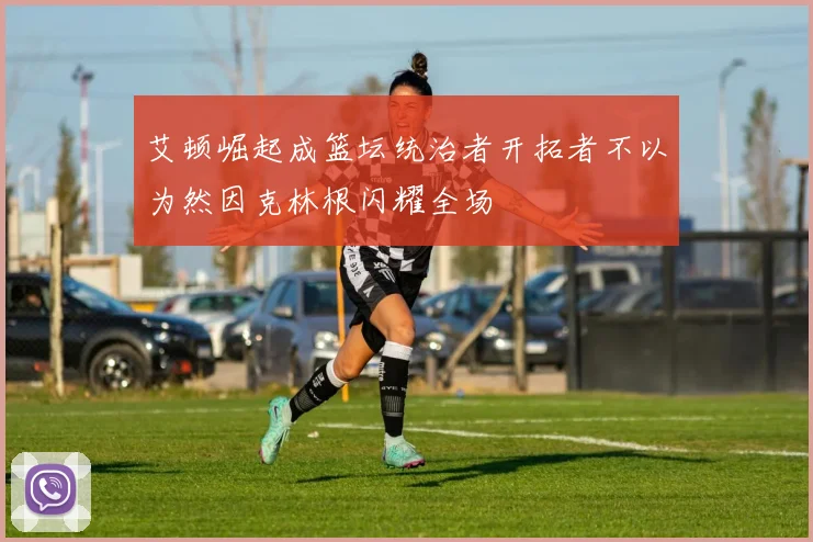 艾顿崛起成篮坛统治者开拓者不以为然因克林根闪耀全场