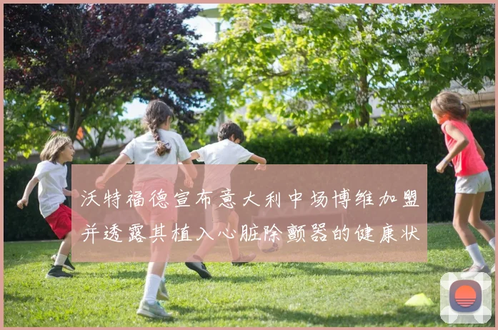 沃特福德宣布意大利中场博维加盟并透露其植入心脏除颤器的健康状况